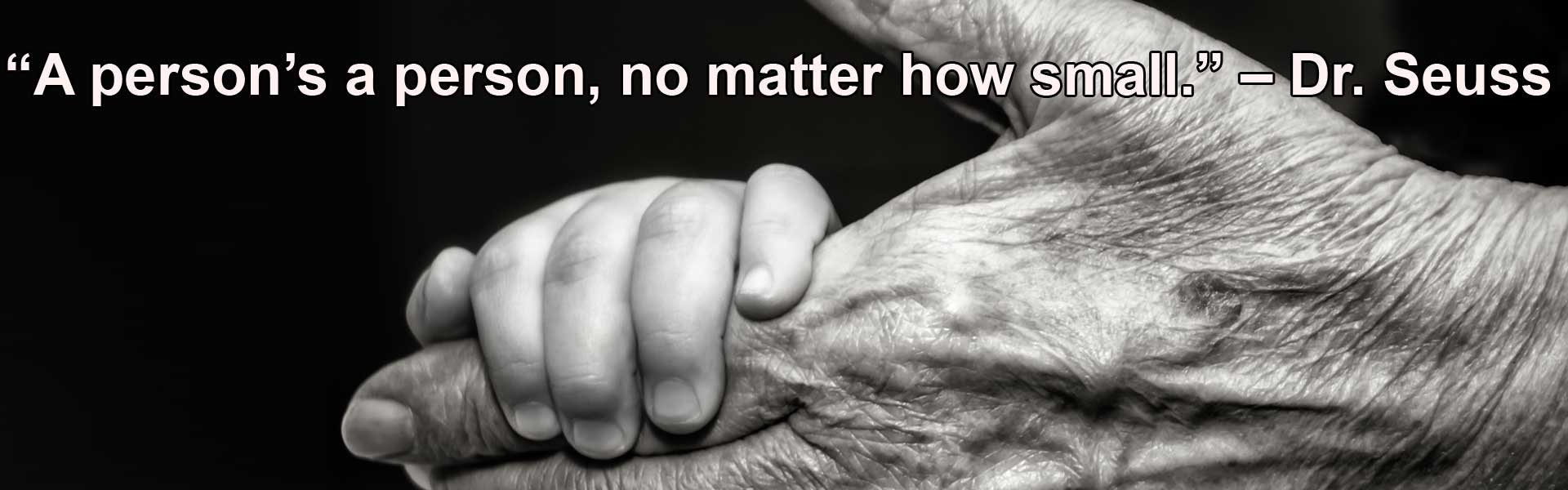“A person’s a person, no matter how small.” – Dr. Seuss